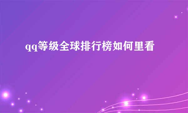 qq等级全球排行榜如何里看