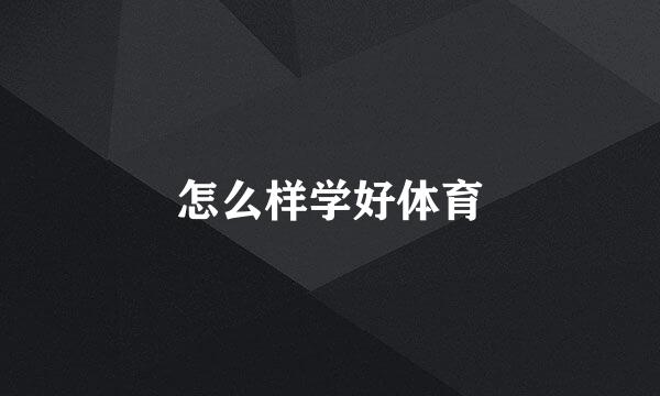 怎么样学好体育