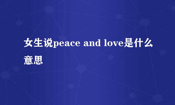 女生说peace and love是什么意思