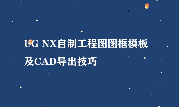 UG NX自制工程图图框模板及CAD导出技巧