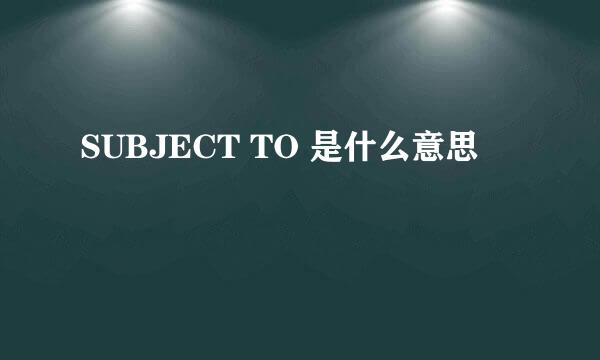 SUBJECT TO 是什么意思