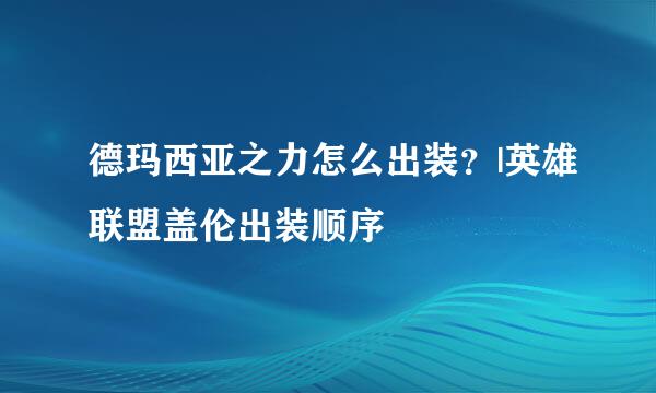 德玛西亚之力怎么出装？|英雄联盟盖伦出装顺序