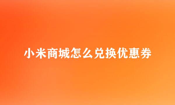 小米商城怎么兑换优惠券