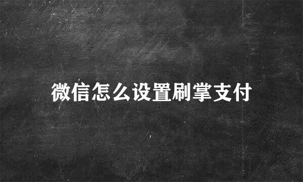 微信怎么设置刷掌支付