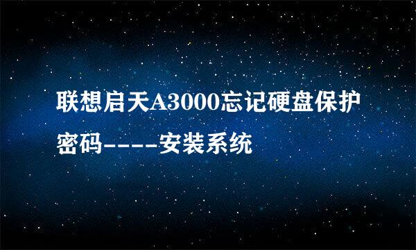 联想启天A3000忘记硬盘保护密码----安装系统