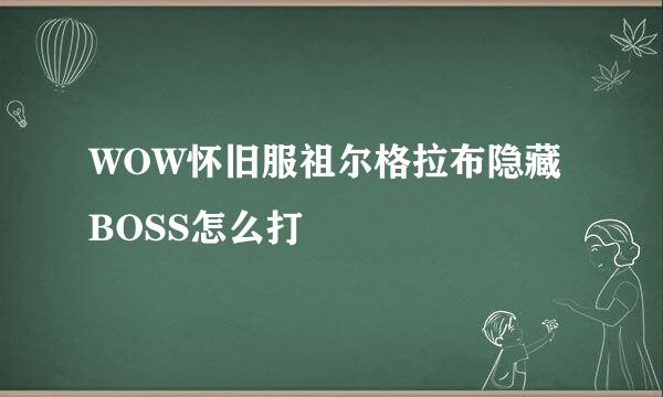 WOW怀旧服祖尔格拉布隐藏BOSS怎么打