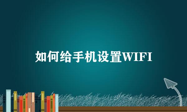 如何给手机设置WIFI