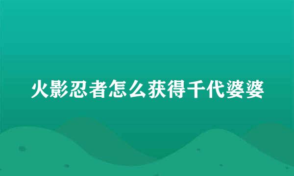 火影忍者怎么获得千代婆婆