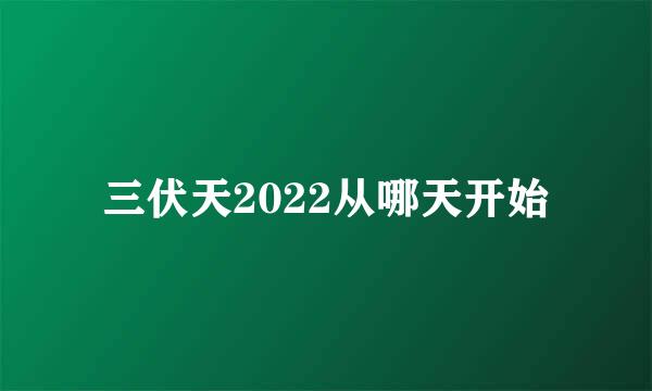 三伏天2022从哪天开始