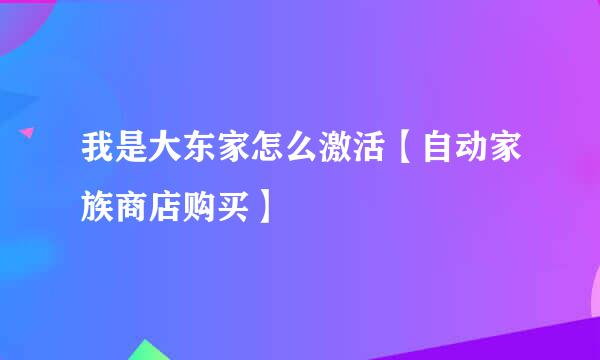 我是大东家怎么激活【自动家族商店购买】