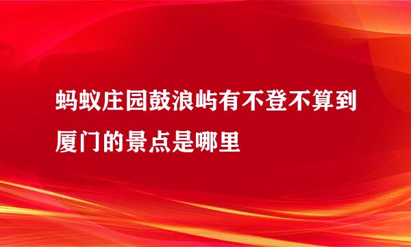 蚂蚁庄园鼓浪屿有不登不算到厦门的景点是哪里