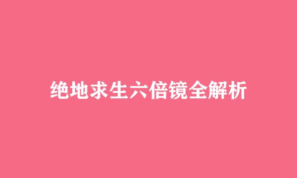 绝地求生六倍镜全解析