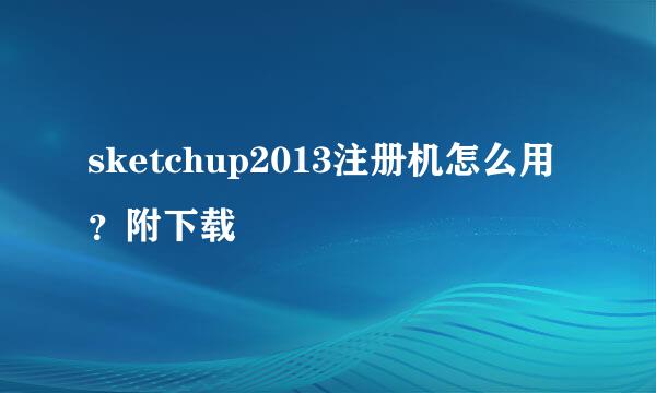 sketchup2013注册机怎么用？附下载