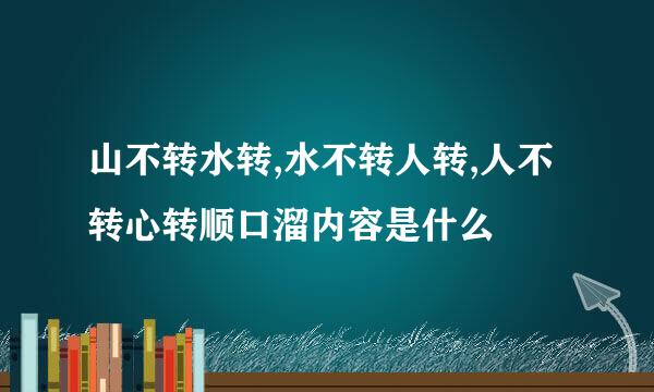 山不转水转,水不转人转,人不转心转顺口溜内容是什么