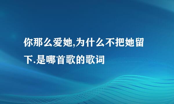 你那么爱她,为什么不把她留下.是哪首歌的歌词