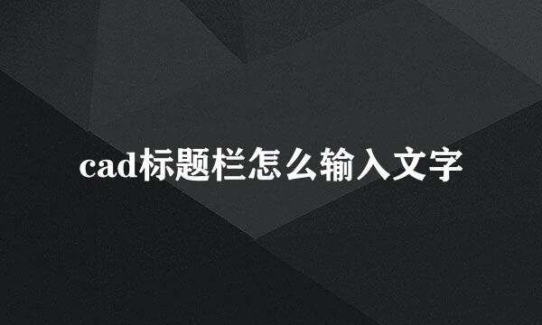 cad标题栏怎么输入文字