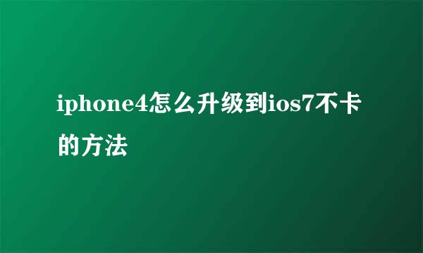 iphone4怎么升级到ios7不卡的方法