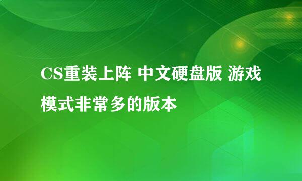 CS重装上阵 中文硬盘版 游戏模式非常多的版本