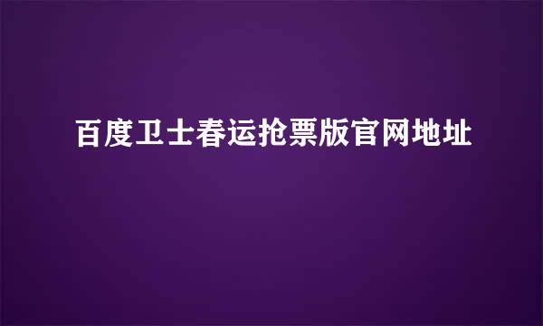 百度卫士春运抢票版官网地址