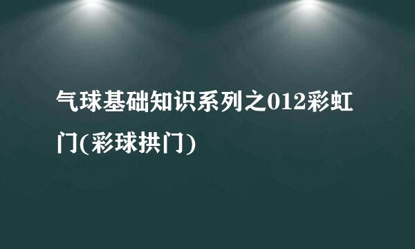 气球基础知识系列之012彩虹门(彩球拱门)