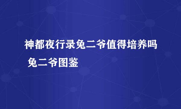 神都夜行录兔二爷值得培养吗 兔二爷图鉴