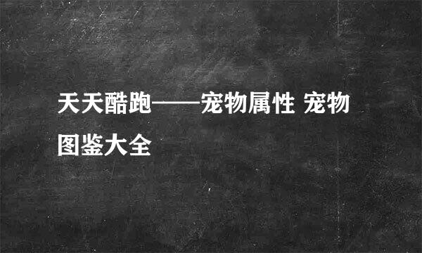 天天酷跑——宠物属性 宠物图鉴大全