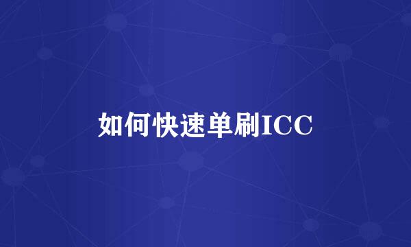 如何快速单刷ICC