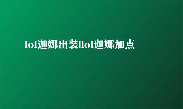 lol迦娜出装|lol迦娜加点