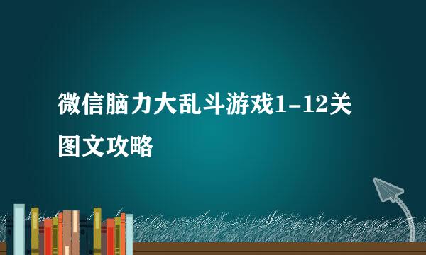 微信脑力大乱斗游戏1-12关图文攻略