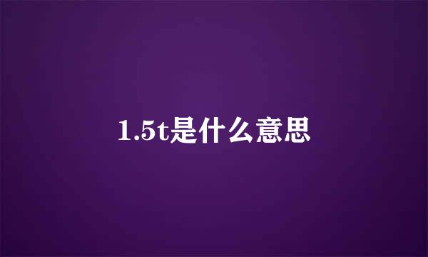 1.5t是什么意思