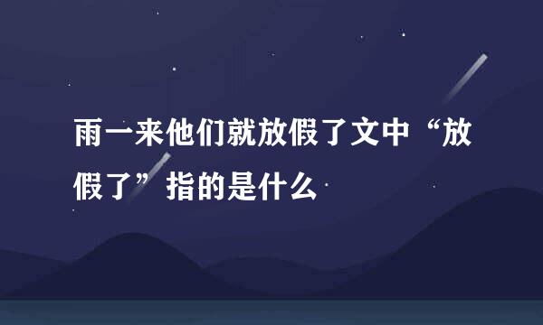 雨一来他们就放假了文中“放假了”指的是什么