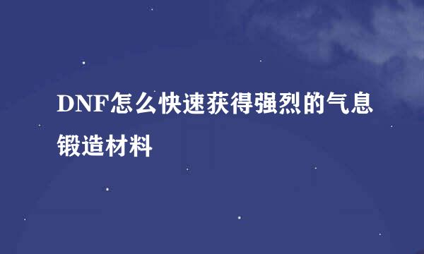 DNF怎么快速获得强烈的气息锻造材料