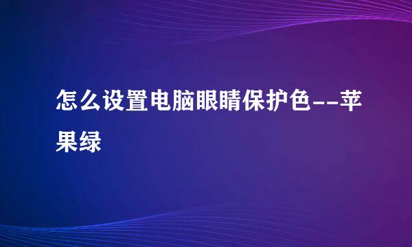 怎么设置电脑眼睛保护色--苹果绿