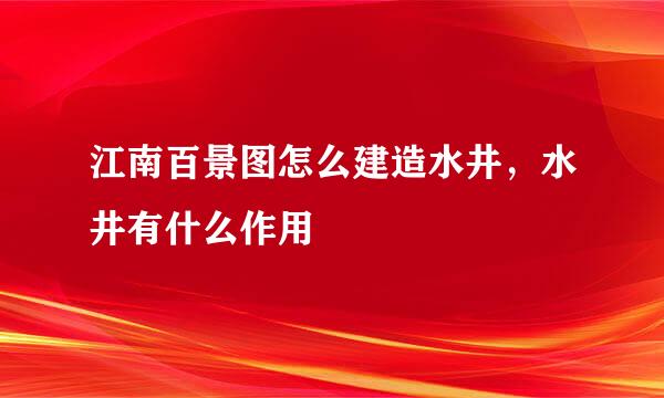 江南百景图怎么建造水井，水井有什么作用