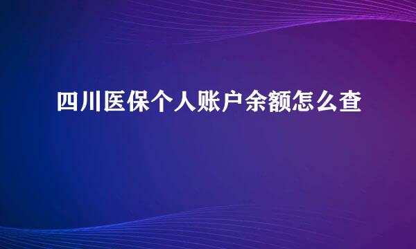 四川医保个人账户余额怎么查