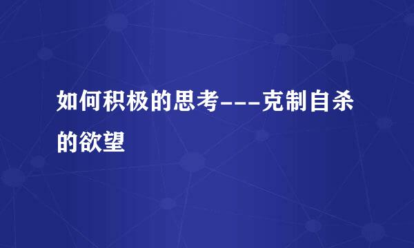 如何积极的思考---克制自杀的欲望