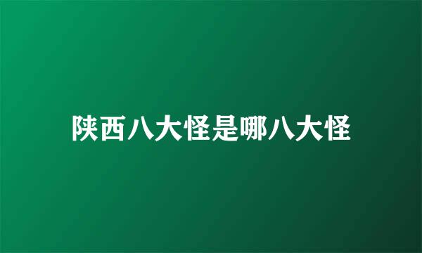 陕西八大怪是哪八大怪