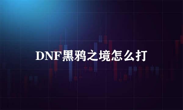 DNF黑鸦之境怎么打