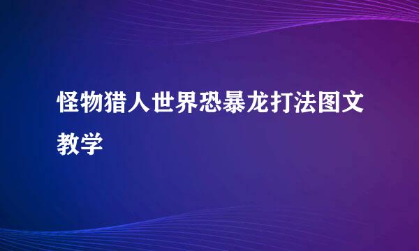 怪物猎人世界恐暴龙打法图文教学