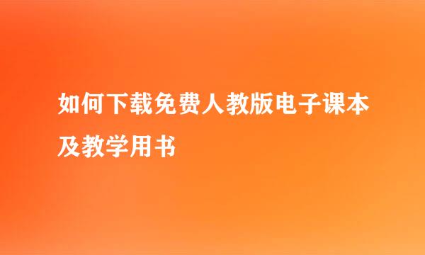 如何下载免费人教版电子课本及教学用书