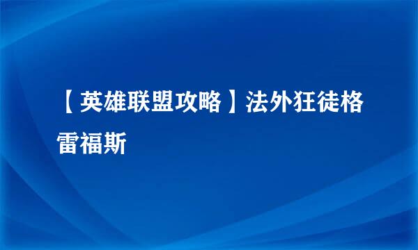 【英雄联盟攻略】法外狂徒格雷福斯