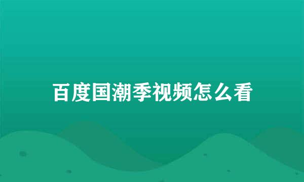 百度国潮季视频怎么看