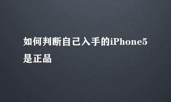 如何判断自己入手的iPhone5是正品