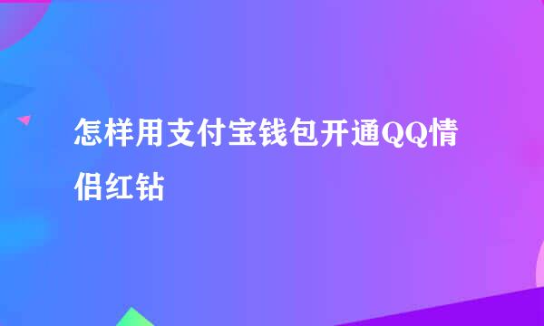 怎样用支付宝钱包开通QQ情侣红钻