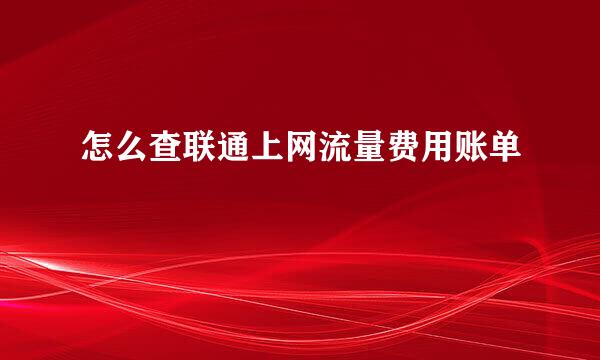 怎么查联通上网流量费用账单