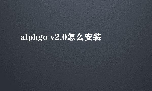 alphgo v2.0怎么安装