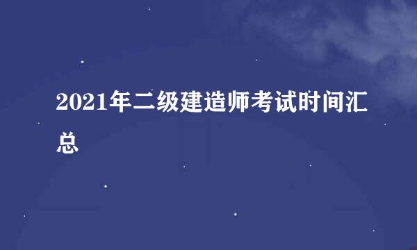 2021年二级建造师考试时间汇总