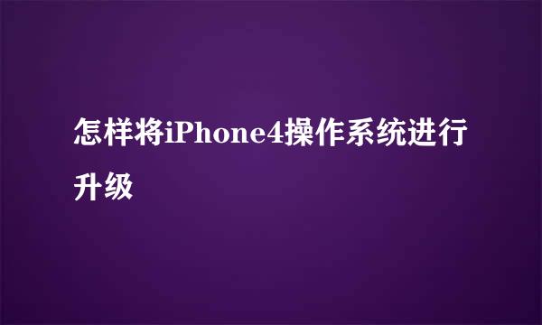 怎样将iPhone4操作系统进行升级