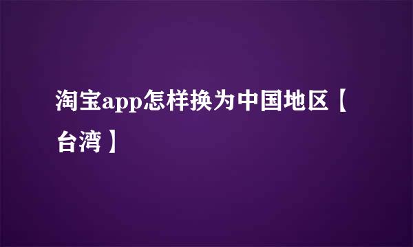 淘宝app怎样换为中国地区【台湾】