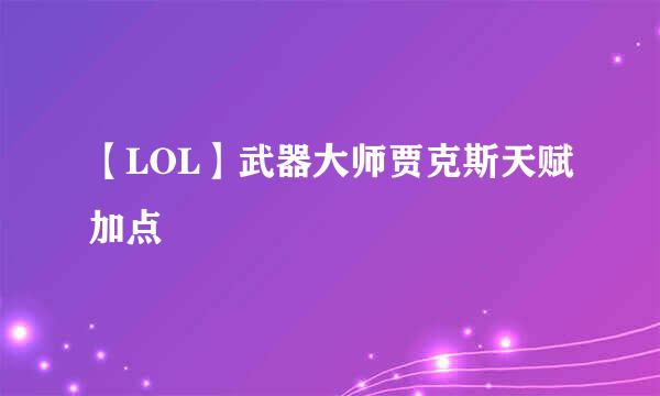 【LOL】武器大师贾克斯天赋加点